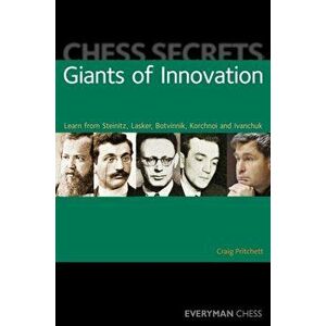 Chess Secrets: Giants of Innovation. Learn from Steinitz, Lasker, Botvinnik, Korchnoi and Ivanchuk, Paperback - Craig Pritchett imagine