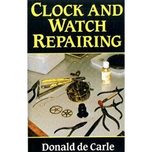 Clock and Watch Repairing, Paperback - Donald de Carle imagine