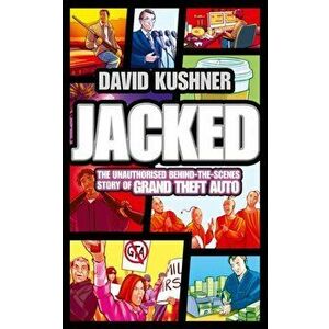 Jacked. The Unauthorized Behind-the-Scenes Story of Grand Theft Auto, Paperback - David Kushner imagine