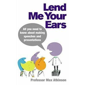 Lend Me Your Ears. All you need to know about making speeches and presentations, Paperback - Max Atkinson imagine