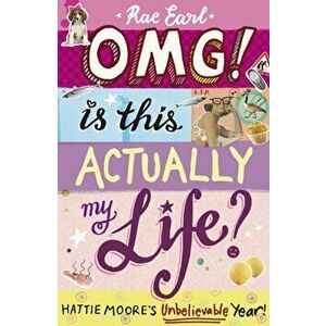 OMG! Is This Actually My Life? Hattie Moore's Unbelievable Year!, Paperback - Rae Earl imagine