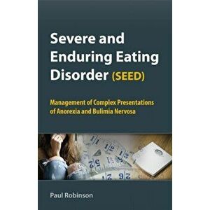 Severe and Enduring Eating Disorder (SEED). Management of Complex Presentations of Anorexia and Bulimia Nervosa, Paperback - Professor Paul H. Robinso imagine