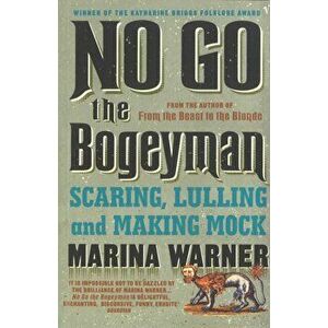 No Go the Bogeyman. Scaring, Lulling and Making Mock, Paperback - Marina Warner imagine