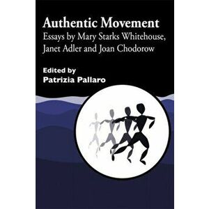 Authentic Movement. Essays by Mary Starks Whitehouse, Janet Adler and Joan Chodorow, Paperback - *** imagine