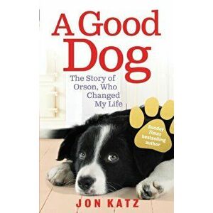 Good Dog. The Story of Orson, Who Changed My Life, Paperback - Jon (Author) Katz imagine