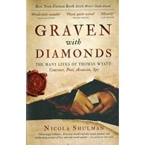 Graven with Diamonds. Sir Thomas Wyatt and the Inventions of Love, Paperback - Nicola Shulman imagine