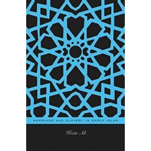 Marriage and Slavery in Early Islam, Hardback - Kecia Ali imagine