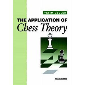 Application of Chess Theory, Paperback - Efim Geller imagine