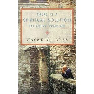 There Is a Spiritual Solution to Every Problem, Paperback - Dr. Wayne W. Dyer imagine