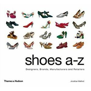 Shoes A-Z. Designers, Brands, Manufacturers and Retailers, Hardback - Jonathan Walford imagine