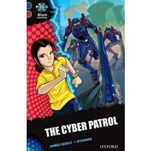 Project X Alien Adventures: Dark Blue Book Band, Oxford Level 15: The Cyber Patrol, Paperback - James Noble imagine