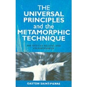 Universal Principles and the Metamorphic Technique. The Keys to Healing and Enlightenment, Paperback - Gaston Saint-Pierre imagine