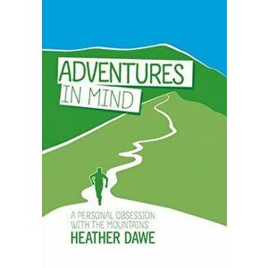Adventures in Mind. A personal obsession with the mountains, Paperback - Heather Dawe imagine
