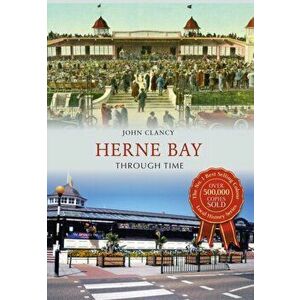 Herne Bay Through Time, Paperback - John Clancy imagine