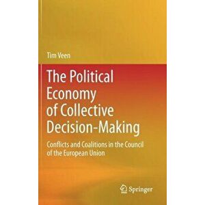 Political Economy of Collective Decision-Making. Conflicts and Coalitions in the Council of the European Union, Hardback - Tim Veen imagine