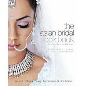 Asian Bridal Look Book. The Essential Guide to Gorgeous Hair and Make-up for Your Special Day, Paperback - Nilpa Bharadia imagine