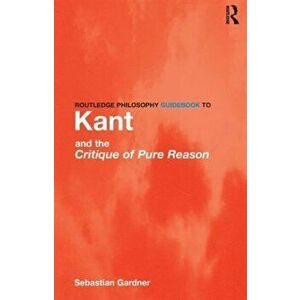 Routledge Philosophy GuideBook to Kant and the Critique of Pure Reason, Paperback - Sebastian Gardner imagine