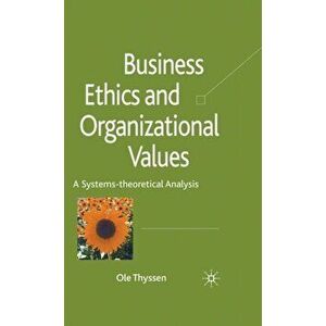 Business Ethics and Organizational Values. A Systems Theoretical Analysis, Hardback - Ole Thyssen imagine