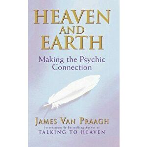 Heaven And Earth. Making the Psychic Connection, Paperback - James Van Praagh imagine