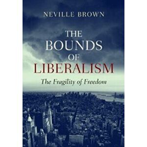 Bounds of Liberalism. Fragility of Freedom, Paperback - Neville Brown imagine