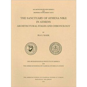 Sanctuary of Athena Nike in Athens. Architectural Stages and Chronology, Paperback - Ira S. Mark imagine