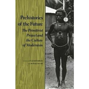 Prehistories of the Future. The Primitivist Project and the Culture of Modernism, Hardback - *** imagine