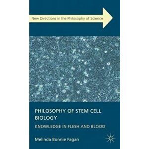 Philosophy of Stem Cell Biology. Knowledge in Flesh and Blood, Hardback - Melinda Fagan imagine
