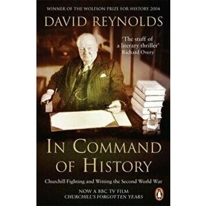 In Command of History. Churchill Fighting and Writing the Second World War, Paperback - David Reynolds imagine