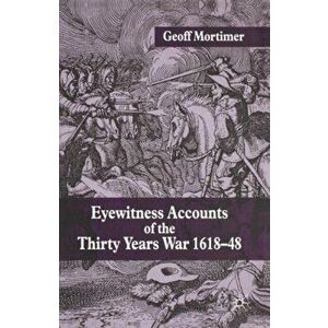 Eyewitness Accounts of the Thirty Years War 1618-48, Paperback - Geoff Mortimer imagine