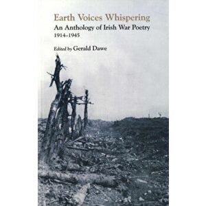 Earth Voices Whispering. An Anthology of Irish War Poetry 1914-45, Paperback - Gerald Dawe imagine
