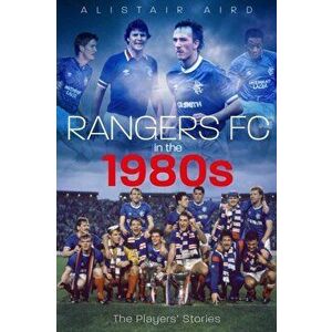 Rangers FC in the 1980s. The Players' Stories, Paperback - Alistair Aird imagine