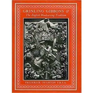 Grinling Gibbons and the English Woodcarving Tradition, Paperback - Frederick Oughton imagine