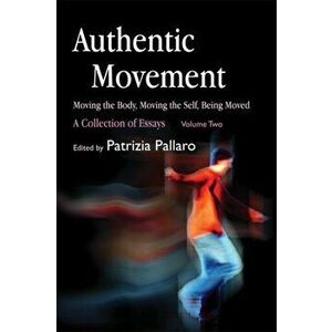Authentic Movement: Moving the Body, Moving the Self, Being Moved. A Collection of Essays - Volume Two, Paperback - *** imagine