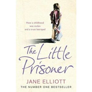Little Prisoner. How a Childhood Was Stolen and a Trust Betrayed, Paperback - Jane Elliott imagine