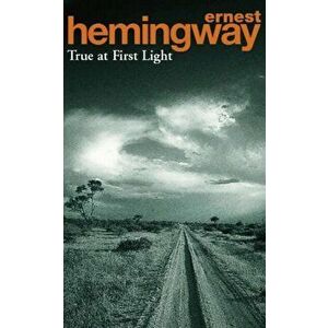 True At First Light, Paperback - Ernest Hemingway imagine