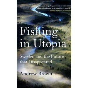 Fishing In Utopia. Sweden And The Future That Disappeared, Paperback - Andrew Brown imagine