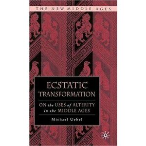 Ecstatic Transformation. On the Uses of Alterity in the Middle Ages, Hardback - Michael Uebel imagine