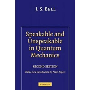Speakable and Unspeakable in Quantum Mechanics. Collected Papers on Quantum Philosophy, Paperback - J. S. Bell imagine
