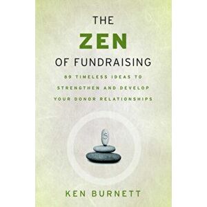 Zen of Fundraising. 89 Timeless Ideas to Strengthen and Develop Your Donor Relationships, Paperback - Ken Burnett imagine