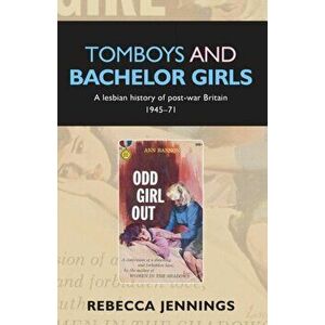 Tomboys and Bachelor Girls. A Lesbian History of Post-War Britain 1945-71, Paperback - Rebecca Jennings imagine
