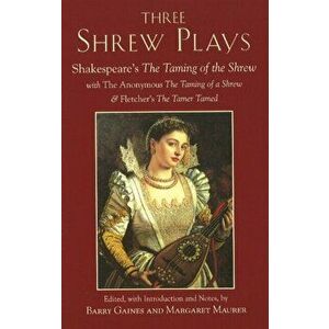 Three Shrew Plays. Shakespeare's The Taming of the Shrew; with The Anonymous The Taming of a Shrew, and Fletcher's The Tamer Tamed, Paperback - *** imagine