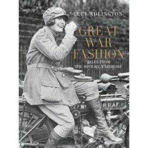 Great War Fashion. Tales from the History Wardrobe, Hardback - Lucy Adlington imagine