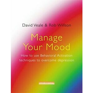 Manage Your Mood: How to Use Behavioural Activation Techniques to Overcome Depression, Paperback - Rob Willson imagine