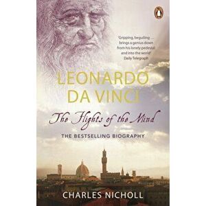 Leonardo Da Vinci. The Flights of the Mind, Paperback - Charles Nicholl imagine