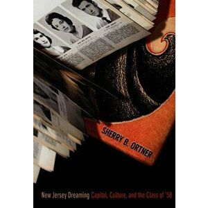 New Jersey Dreaming. Capital, Culture, and the Class of '58, Paperback - Sherry B. Ortner imagine