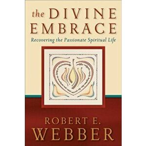Divine Embrace. Recovering the Passionate Spiritual Life, Paperback - Robert E. Webber imagine
