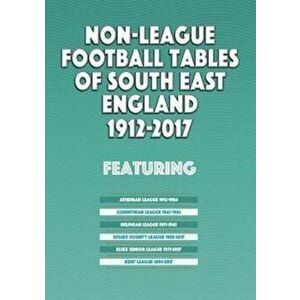 Non-League Football Tables of South East England 1894-2017, Paperback - Mick Blakeman imagine
