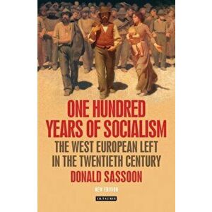 One Hundred Years of Socialism. The West European Left in the Twentieth Century, Paperback - Donald Sassoon imagine