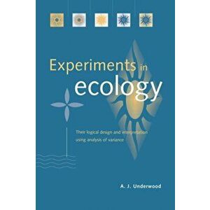 Experiments in Ecology. Their Logical Design and Interpretation Using Analysis of Variance, Paperback - A. J. (University of Sydney) Underwood imagine