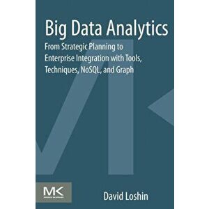 Big Data Analytics. From Strategic Planning to Enterprise Integration with Tools, Techniques, NoSQL, and Graph, Paperback - David Loshin imagine